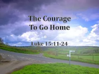 The Courage To Go Home Luke 15:11-24