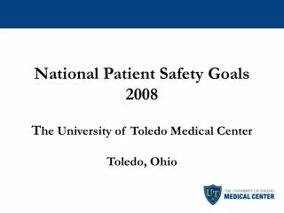 National Patient Safety Goals 2008 T he University of Toledo Medical Center Toledo, Ohio