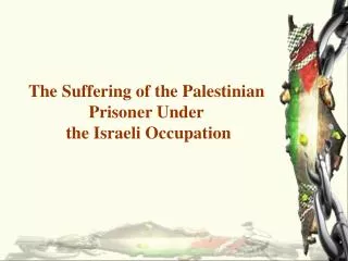 The Suffering of the Palestinian Prisoner Under the Israeli Occupation