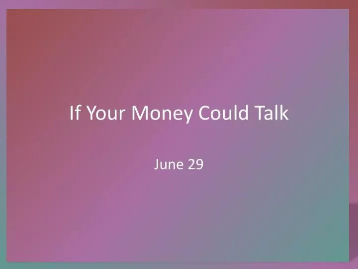 if your money could talk