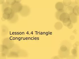 Lesson 4.4 Triangle Congruencies