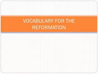 VOCABULARY FOR THE REFORMATION