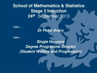 School of Mathematics &amp; Statistics Stage 3 Induction 24 th September 2013