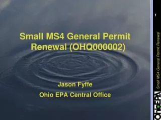 Small MS4 General Permit Renewal (OHQ000002) Jason Fyffe Ohio EPA Central Office