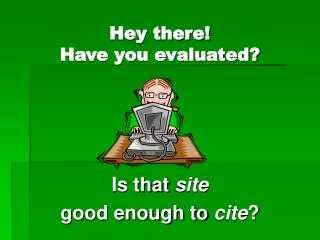 Hey there! Have you evaluated?