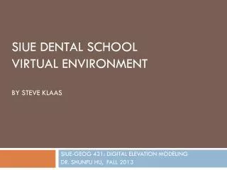 SIUE Dental school virtual environment BY STEVE KLAAS