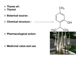 Thyme oil: Thymol Botanical source: Chemical structure : Pharmacological action: