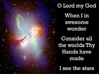 O Lord my God When I in awesome wonder Consider all the worlds Thy Hands have made I see the stars