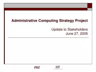 Administrative Computing Strategy Project Update to Stakeholders June 27, 2005