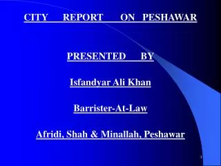 CITY REPORT ON PESHAWAR PRESENTED BY Isfandyar Ali Khan Barrister-At-Law