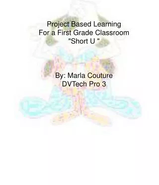 Project Based Learning For a First Grade Classroom &quot;Short U &quot; By: Marla Couture DVTech Pro 3