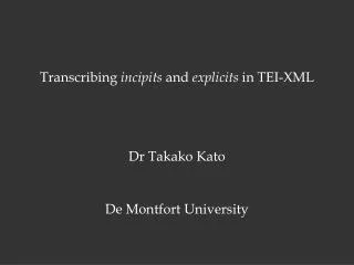 Transcribing incipits and explicits in TEI-XML Dr Takako Kato De Montfort University