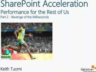 SharePoint Acceleration Performance for the Rest of Us Part 2 - Revenge of the Milliseconds
