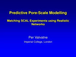 Predictive Pore-Scale Modelling Matching SCAL Experiments using Realistic Networks Per Valvatne