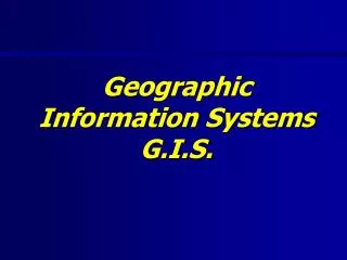 Geographic Information Systems G.I.S.