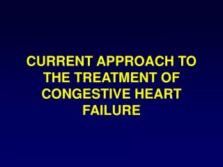 CURRENT APPROACH TO THE TREATMENT OF CONGESTIVE HEART FAILURE