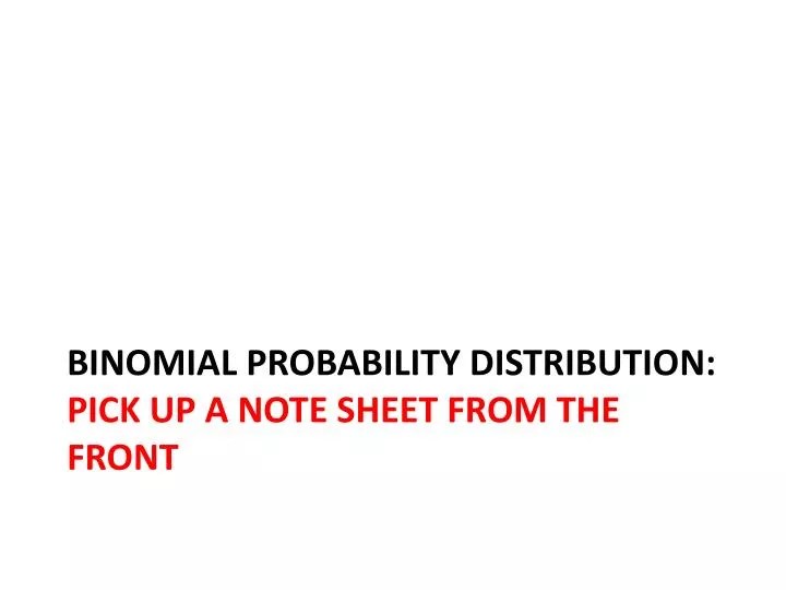 binomial probability distribution pick up a note sheet from the front