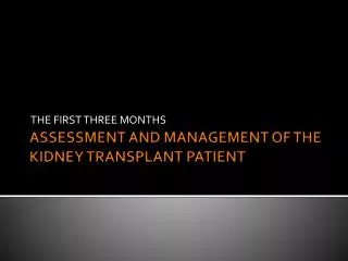 ASSESSMENT AND MANAGEMENT OF THE KIDNEY TRANSPLANT PATIENT