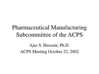 Pharmaceutical Manufacturing Subcommittee of the ACPS