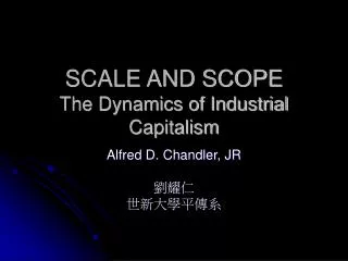 SCALE AND SCOPE The Dynamics of Industrial Capitalism
