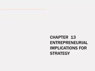 CHAPTER 13 ENTREPRENEURIAL IMPLICATIONS FOR STRATEGY