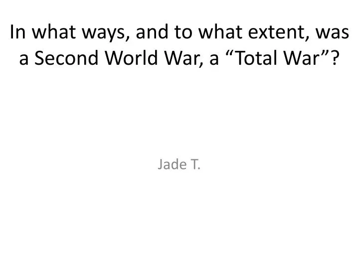 in what ways and to what extent was a second world war a total war