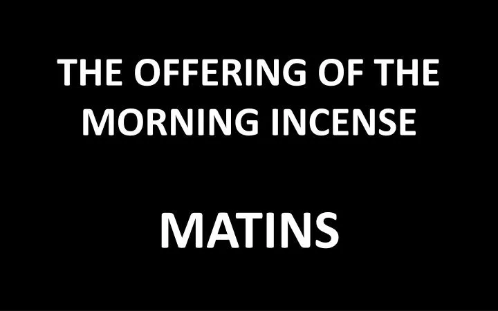 the offering of the morning incense matins