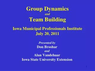 Group Dynamics and Team Building Iowa Municipal Professionals Institute July 20, 2011
