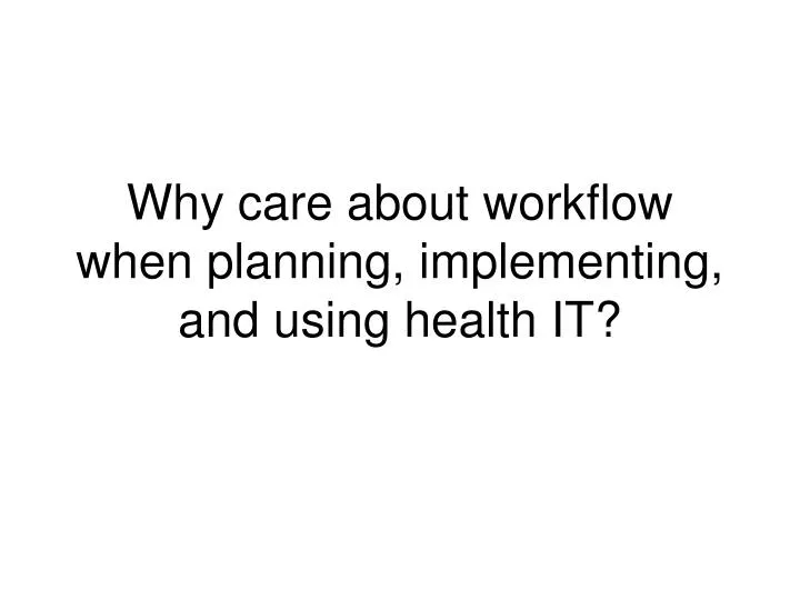 why care about workflow when planning implementing and using health it