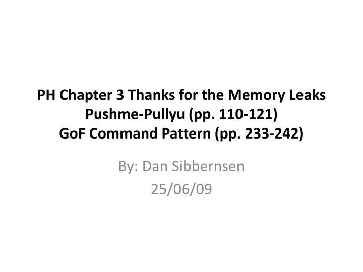 ph chapter 3 thanks for the memory leaks pushme pullyu pp 110 121 gof command pattern pp 233 242
