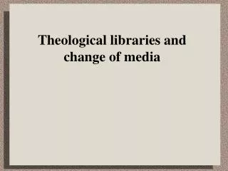Theological libraries and change of media