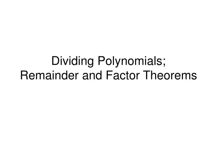 dividing polynomials remainder and factor theorems