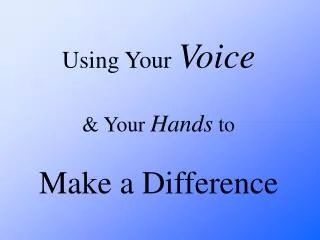 Using Your Voice &amp; Your Hands to Make a Difference