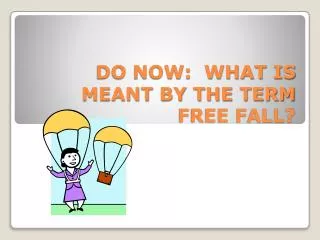 DO NOW: WHAT IS MEANT BY THE TERM FREE FALL?