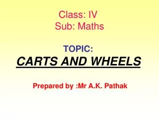 Class: IV Sub: Maths TOPIC: CARTS AND WHEELS