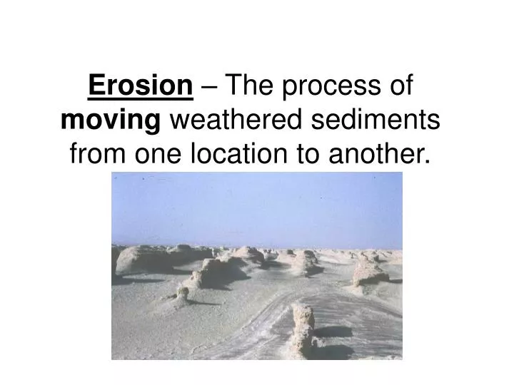 erosion the process of moving weathered sediments from one location to another