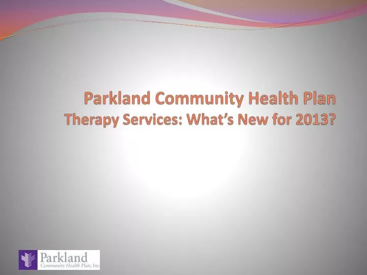 parkland community health plan therapy services what s new for 2013