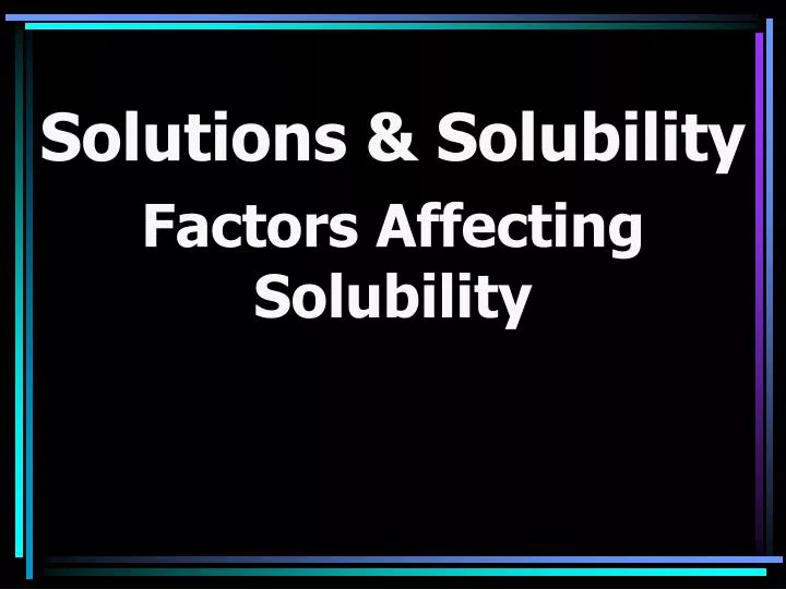 solutions solubility factors affecting solubility