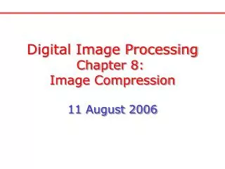 Digital Image Processing Chapter 8: Image Compression 11 August 2006