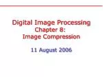 Digital Image Processing Chapter 8: Image Compression 11 August 2006 - slide 1