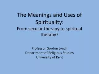 The Meanings and Uses of Spirituality: From secular therapy to spiritual therapy?