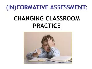 (IN)FORMATIVE ASSESSMENT: CHANGING CLASSROOM PRACTICE