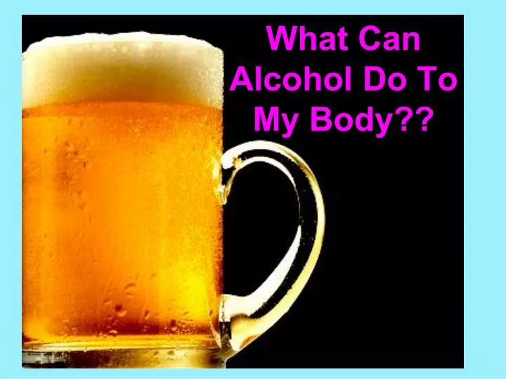 what can alcohol do to my body