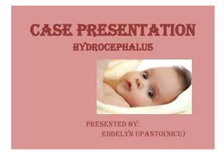 CASE PRESENTATION HYDROCEPHALUS PRESENTED BY: