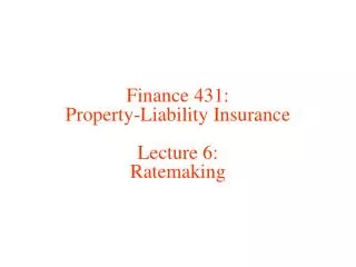 Finance 431: Property-Liability Insurance Lecture 6: Ratemaking