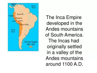The Inca Empire developed in the Andes mountains of South America. The Incas had
