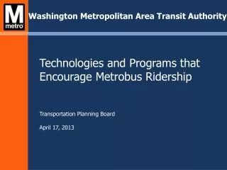 Technologies and Programs that Encourage Metrobus Ridership Transportation Planning Board