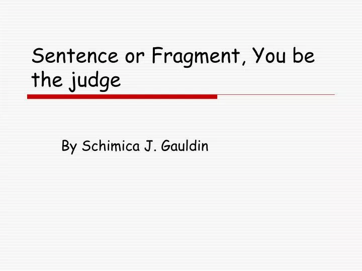 sentence or fragment you be the judge