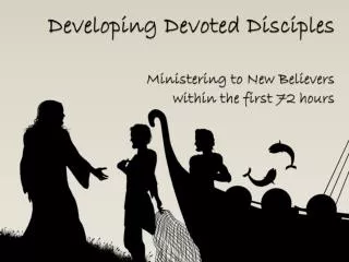 Developing Devoted Disciples Ministering to New Believers within the first 72 hours