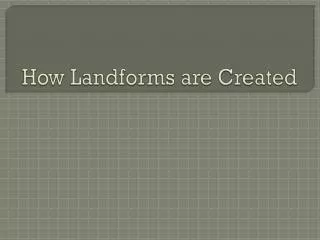How Landforms are Created